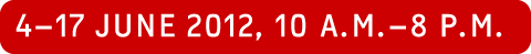 4–17 June 2012, 10 a.m.–8 p.m.